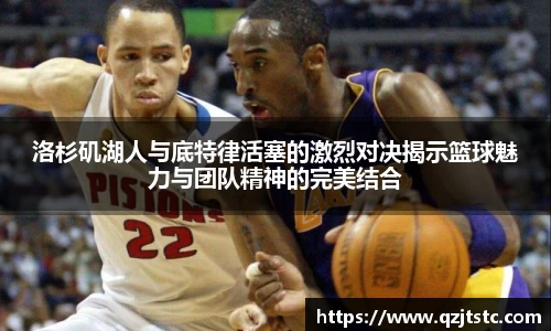 洛杉矶湖人与底特律活塞的激烈对决揭示篮球魅力与团队精神的完美结合